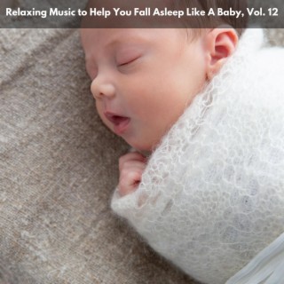 Relaxing Music to Help You Fall Asleep Like A Baby, Vol. 12