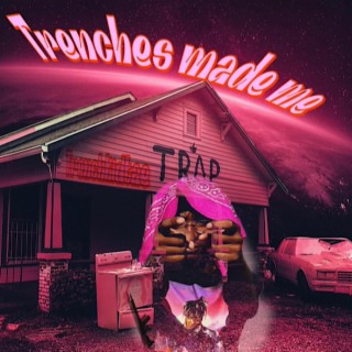 Trenches Made Me
