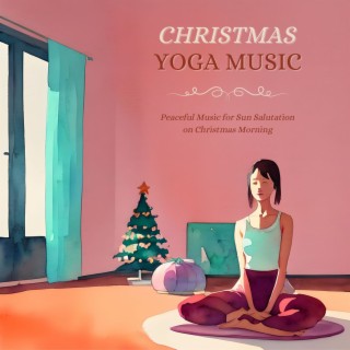 Christmas Yoga Music: Peaceful Music for Sun Salutation on Christmas Morning, Quiet Instrumental Songs