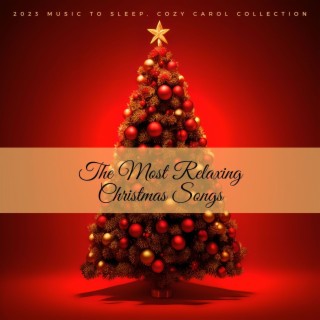 The Most Relaxing Christmas Songs: 2023 Music to Sleep, Cozy Carol Collection