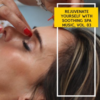 Rejuvenate Yourself with Soothing Spa Music, Vol. 03