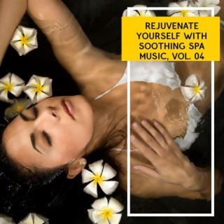 Rejuvenate Yourself with Soothing Spa Music, Vol. 04