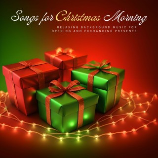 Songs for Christmas Morning: Relaxing Background Music for Opening and Exchanging Presents