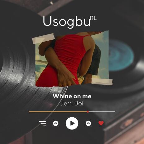 Whine On Me | Boomplay Music