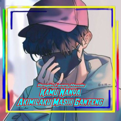 Kamu Nanya X Akimilaku Masih Ganteng (Remix) | Boomplay Music