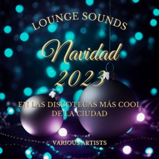 Lounge Sounds Navidad 2023: Lista de Reproducción de Música Electrónica para Fiestas Navideñas en las Discotecas Más Cool de la Ciudad