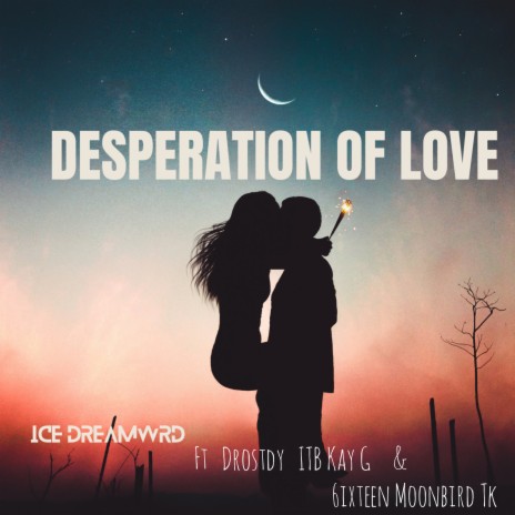 Desperation of Love ft. 6ixteen Moonbird Tk & Drostdy ITB Kay G | Boomplay Music