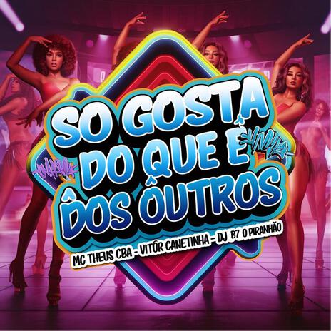 SÓ GOSTA DO QUE É DOS OUTROS vs CASADO SÓ COME UMA ft. DJ B7 O PIRANHÃO | Boomplay Music