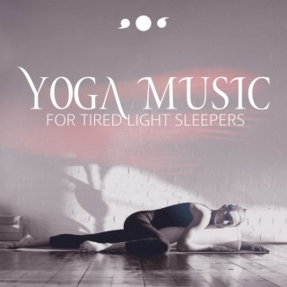Yoga Music for Tired Light Sleepers: Increase Melatonin Levels, Reduce Nighttime Sleep Disturbances, Breathing Techniques