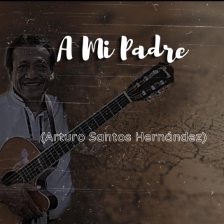 A Mi Padre (Arturo Santos Hernández)