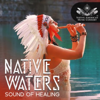 Native Waters: Native Indian Flute Music with the Sound of Healing Water for Meditation & Relaxation, A Journey for Summoning Divine Water Beings