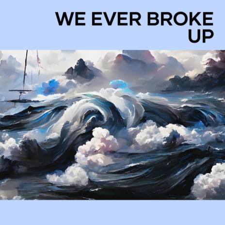 We Ever Broke Up | Boomplay Music