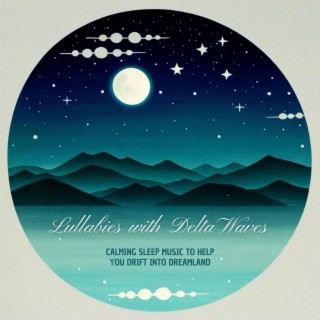 Lullabies with Delta Waves: Calming Sleep Music to Help You Drift into Dreamland