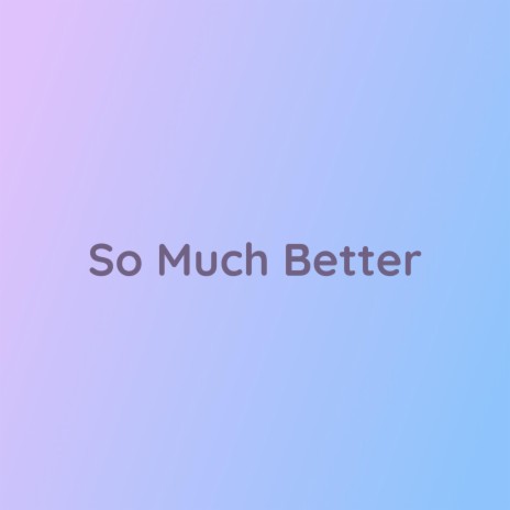 So Much Better | Boomplay Music