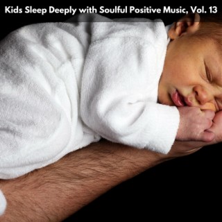 Kids Sleep Deeply with Soulful Positive Music, Vol. 13