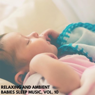 Relaxing and Ambient Babies Sleep Music, Vol. 10