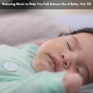 Relaxing Music to Help You Fall Asleep Like A Baby, Vol. 03