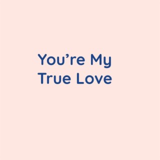 You're My True Love