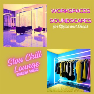 Workspaces Soundscapes: Slow Chill Lounge Ambient Music for Office and Shops