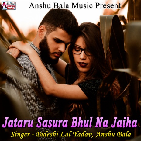 Jataru Sasura Bhul Na Jaiha ft. Anshu Bala | Boomplay Music