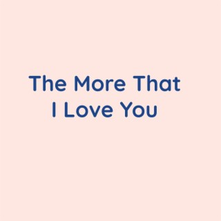 The More That I Love You