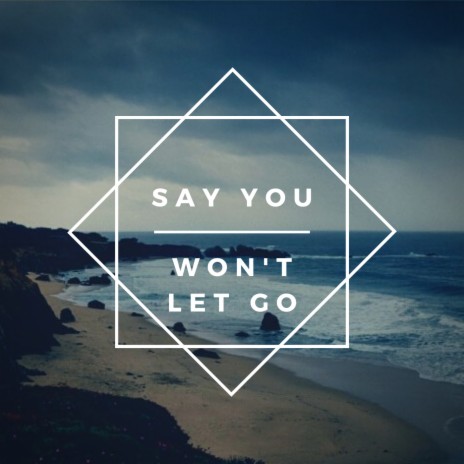 Say You Won’t' Let Go | Boomplay Music