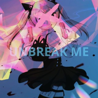 UNBREAK ME