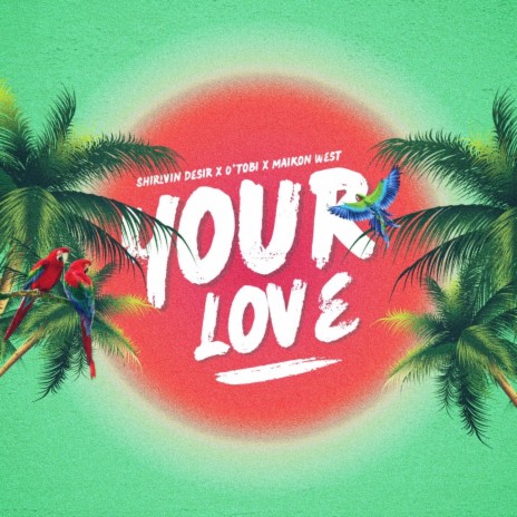 Your Love ft. O'Tobi & Maikon West | Boomplay Music