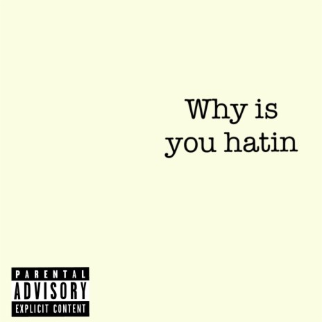Why is you hatin | Boomplay Music