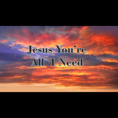 Jesus You're All I need | Boomplay Music