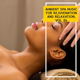 Ambient Spa Music for Rejuvenation and Relaxation, Vol. 04