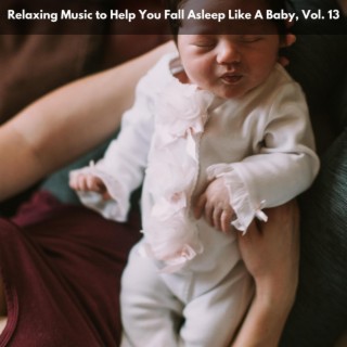 Relaxing Music to Help You Fall Asleep Like A Baby, Vol. 13