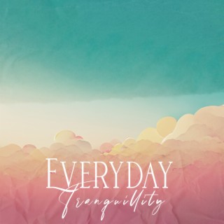 Everyday Tranquillity: Soft Music with Nature Sounds, Background for Meditation & Yoga, Sleeping Aid, Stress Relief