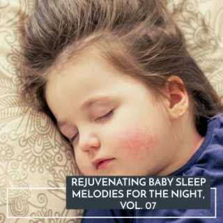 Rejuvenating Baby Sleep Melodies for the Night, Vol. 07