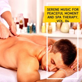 Serene Music for Peaceful Moment and Spa Therapy, Vol. 04