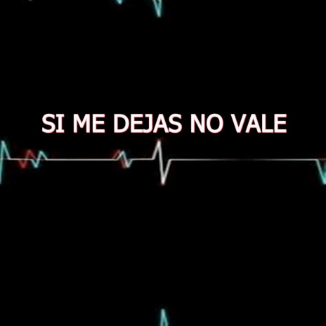 SI ME DEJAS NO VALE | Boomplay Music