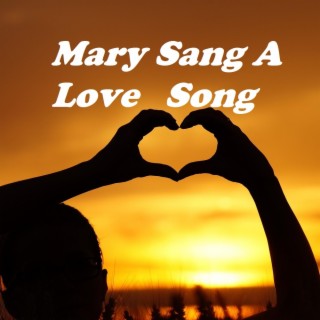 Mary Sang A Love Song