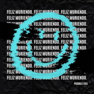 Feliz Muriendo ft. Hex Boom lyrics | Boomplay Music