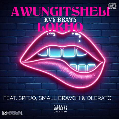 Awungitsheli Lokho ft. Spitjo, Small Bravoh & Olerato | Boomplay Music