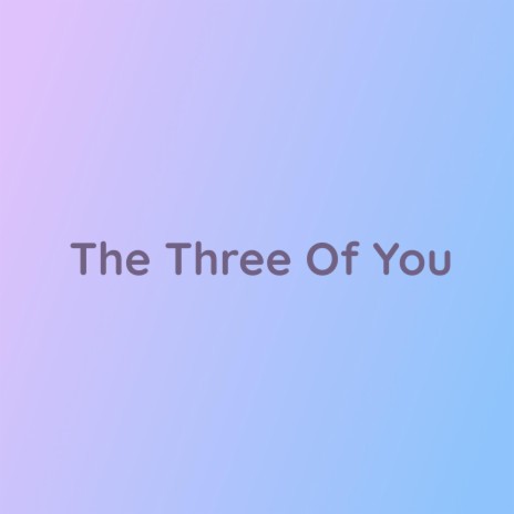 The Three Of You | Boomplay Music