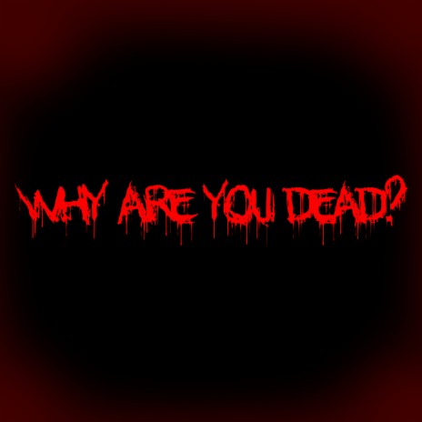 Why Are You Dead? | Boomplay Music