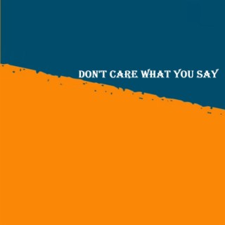 Don't Care What You Say