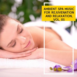 Ambient Spa Music for Rejuvenation and Relaxation, Vol. 05