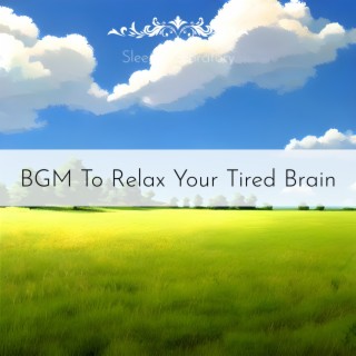 BGM To Relax Your Tired Brain