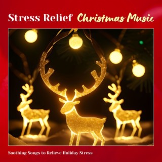 Stress Relief Christmas Music: Soothing Songs to Relieve Holiday Stress