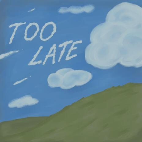 Too Late | Boomplay Music