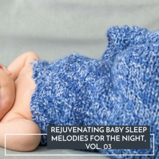 Rejuvenating Baby Sleep Melodies for the Night, Vol. 03