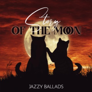 Story of the Moon: Smooth Jazzy Ballads Collection to Make Your Heart Beat Faster, Let the Temperature Rising with Love Songs