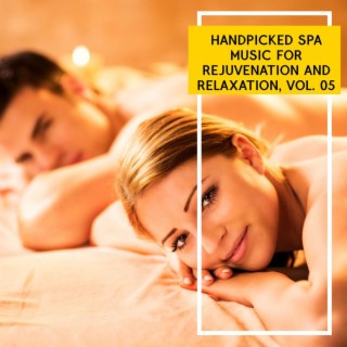 Handpicked Spa Music for Rejuvenation and Relaxation, Vol. 05