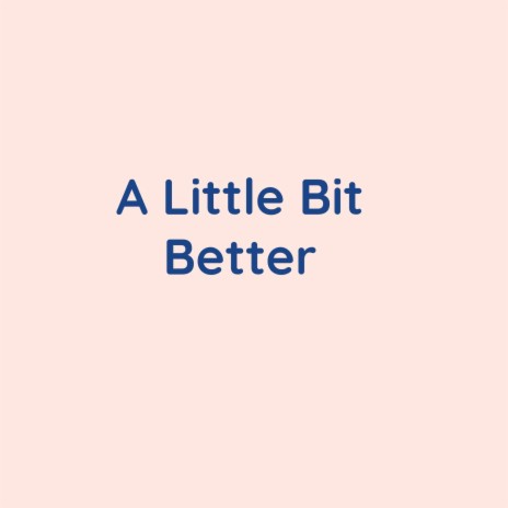 A Little Bit Better | Boomplay Music